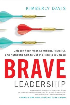 Brave Leadership: Unleash Your Most Confident, Powerful, and Authentic Self to Get the Results You Need by Davis, Kimberly
