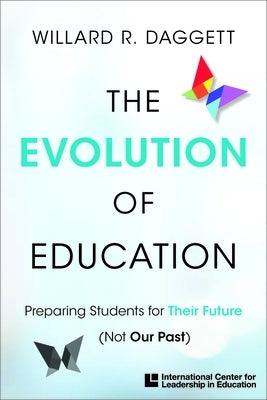 The Evolution of Education: Preparing Students for Their Future, Not Our Past Paperback International Center for Leadership in Educat