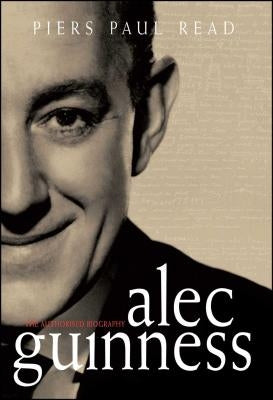 Alec Guinness: The Authorised Biography by Read, Piers Paul