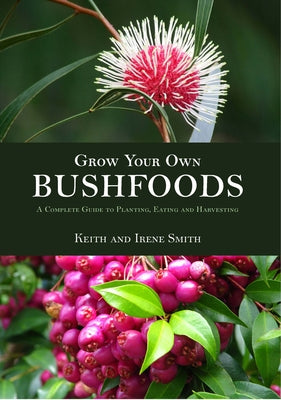 Grow Your Own Bushfoods: A Complete Guide to Planting, Eating and Harvesting Paperback New Holland Publishers