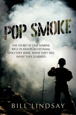 Pop Smoke: The Story of One Marine Rifle Platoon in Vietnam; Who They Were, What They Did, What They Learned Paperback Palmetto Publishing