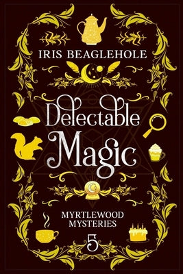 Delectable Magic: Myrtlewood Mysteries book 5 by Beaglehole, Iris