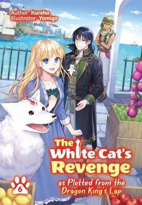 The White Cat's Revenge as Plotted from the Dragon King's Lap: Volume 6 by Kureha