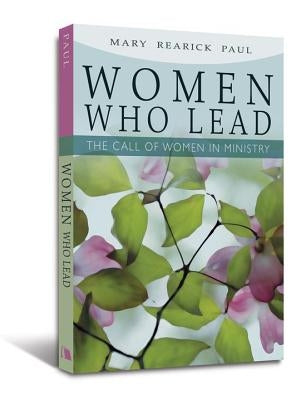 Women Who Lead: The Call of Women in Ministry by Paul, Mary Rearick