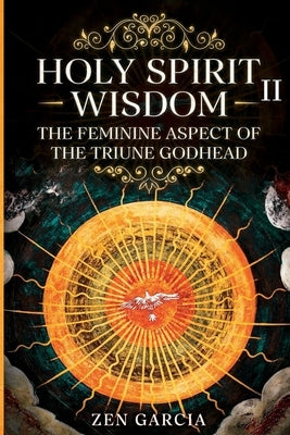 Wisdom: The Feminine Aspect of the Triune Godhead II by Garcia, Zen