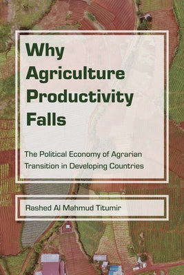 Why Agriculture Productivity Falls: The Political Economy of Agrarian Transition in Developing Countries Paperback Purdue University Press