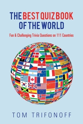 The Best Quiz Book of the World: Fun & Challenging Trivia Questions on 111 Countries by Trifonoff, Tom