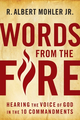 Words from the Fire: Hearing the Voice of God in the 10 Commandments by Mohler Jr, R. Albert