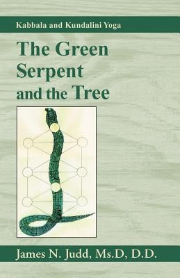 The Green Serpent and the Tree: Kabbala and Kundalini Yoga by Judd, James N.