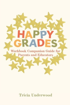 Happy Grades: Workbook Companion Guide for Parents and Educators by Underwood, Tricia