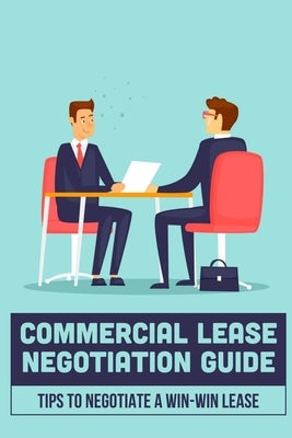 Commercial Lease Negotiation Guide: Tips To Negotiate A Win-Win Lease: Tenant Leasing Guide by Thronson, Reatha