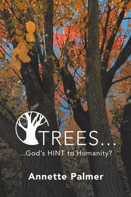 Trees... God's Hint to Humanity? by Palmer, Annette