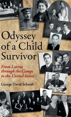 Odyssey of a Child Survivor: From Latvia Through the Camps to the United States by Schwab, George David