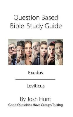 Question Based Bible Study Guide -- Exodus Leviticus: Good Questions Have Groups Talking by Hunt, Josh