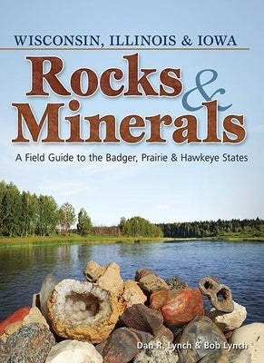 Rocks & Minerals of Wisconsin, Illinois & Iowa: A Field Guide to the Badger, Prairie & Hawkeye States Adventure Publications