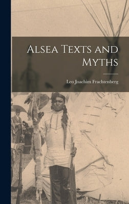 Alsea Texts and Myths by Frachtenberg, Leo Joachim