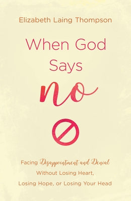 When God Says No: Facing Disappointment and Denial Without Losing Heart, Losing Hope, or Losing Your Head Paperback Barbour Publishing