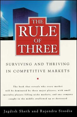 The Rule of Three: Surviving and Thriving in Competitive Markets by Sheth, Jagdish