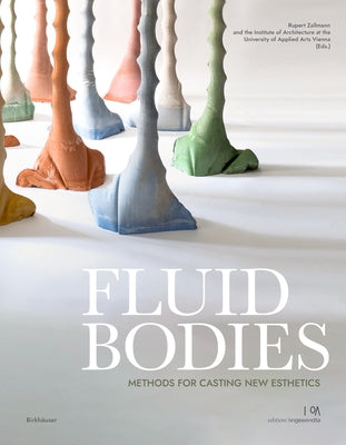 Fluid Bodies: Methods for Casting New Esthetics by Zallmann, Rupert