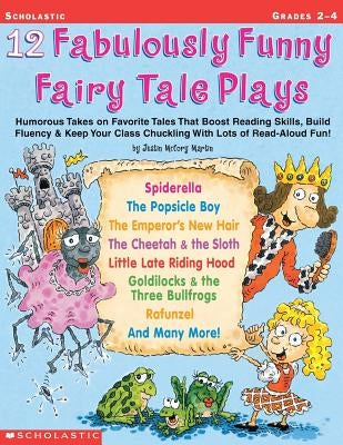 12 Fabulously Funny Fairy Tale Plays: Humorous Takes on Favorite Tales That Boost Reading Skills, Build Fluency & Keep Your Class Chuckling with Lots by Martin, Justin McCory