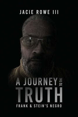 A Journey to the Truth: Frank & Stein's Negro by Rowe, Jacie, III