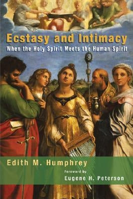 Ecstasy and Intimacy: When the Holy Spirit Meets the Human Spirit Paperback William B. Eerdmans Publishing Company