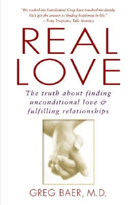 Real Love: The Truth about Finding Unconditional Love and Fulfilling Relationships by Baer, Greg