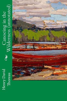 Canoeing in the Wilderness (annotated) by Thoreau, Henry David