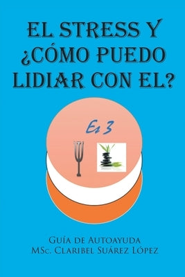 El Stress y ¿cómo puedo lidiar con el?: Guía de autoayuda by Suárez López, Claribel