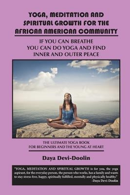 Yoga, Meditation and Spiritual Growth for the African American Community: If You Can Breathe You Can Do Yoga and Find Inner and Outer Peace - The Ulti by Devi-Doolin, Daya