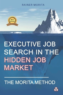 Executive Job Search in the Hidden Job Market - The Morita Method by Morita, Rainer