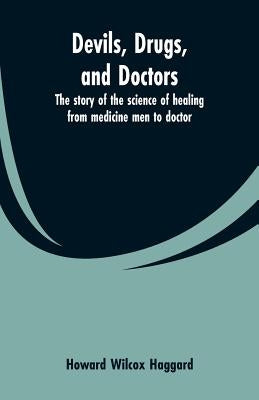 Devils, drugs, and doctors: the story of the science of healing from medicine men to doctor Paperback Alpha Edition