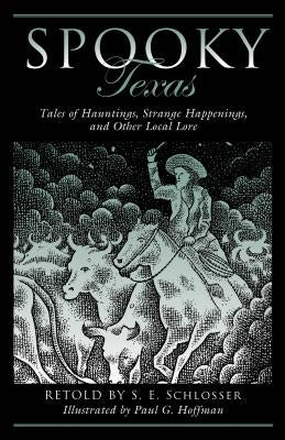 Spooky Texas: Tales of Hauntings, Strange Happenings, and Other Local Lore by Schlosser, S. E.