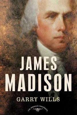 James Madison: The American Presidents Series: The 4th President, 1809-1817 by Wills, Garry