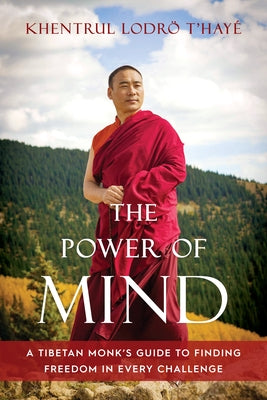 The Power of Mind: A Tibetan Monk's Guide to Finding Freedom in Every Challenge by Lodrö t'Hayé Rinpoche, Khentrul