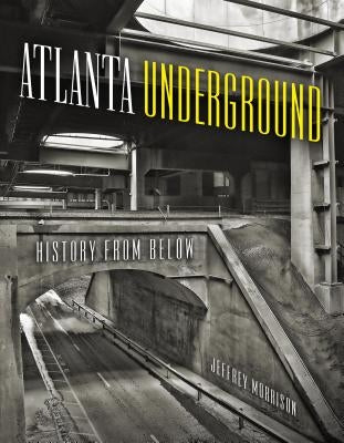Atlanta Underground: History from Below by Morrison, Jeffrey