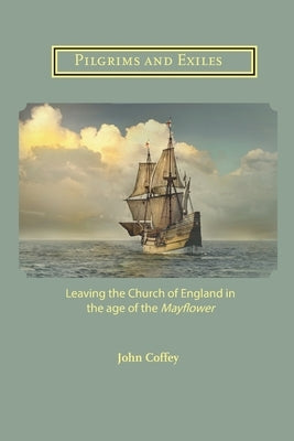 Pilgrims and Exiles: Leaving the Church of England in the age of the Mayflower Paperback Latimer Trust