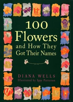 100 Flowers and How They Got Their Names by Wells, Diana