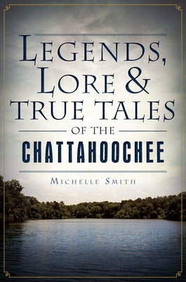 Legends, Lore & True Tales of the Chattahoochee Paperback History Press