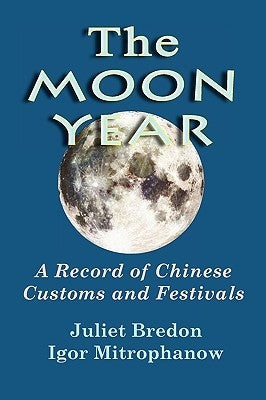 The Moon Year - A Record of Chinese Customs and Festivals by Bredon, Juliet