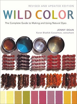 Wild Color: The Complete Guide to Making and Using Natural Dyes by Dean, Jenny