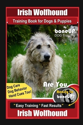 Irish Wolfhound Training Book for Dogs & Puppies By BoneUP DOG Training Dog Care, Dog Behavior, Hand Cues Too! Are You Ready to Bone Up? Easy Training by Kane, Karen Douglas