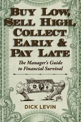 Buy Low, Sell High, Collect Early and Pay Late: The Manager's Guide to Financial Survival Paperback Echo Point Books & Media