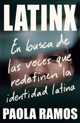 Latinx: En Busca de Las Voces Que Redefinen La Identidad Latina by Ramos, Paola