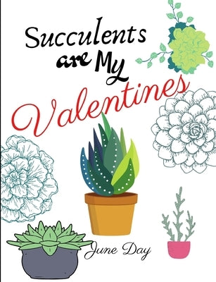 Succulents Are My Valentines - For Succulent Lovers: Valentine Day Succulents - Succulent Valentine - Valentines Day Cactus Paperback Independently Published