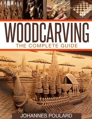 Woodcarving: The Complete Guide to Woodworking & Whittling by Poulard, Johannes