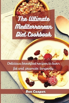 The Ultimate Mediterranean Diet Cookbook: Delicious Breakfast Recipes To Burn Fat And Promote Longevity by Cooper, Ben