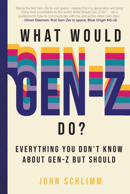 What Would Gen-Z Do?: Everything You Don't Know about Gen-Z But Should by Schlimm, John