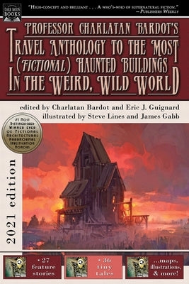 Professor Charlatan Bardot's Travel Anthology to the Most (Fictional) Haunted Buildings in the Weird, Wild World by Guignard, Eric J.