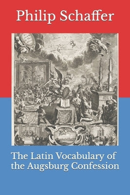 The Latin Vocabulary of the Augsburg Confession by Schaffer, Philip